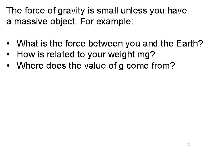 The force of gravity is small unless you have a massive object. For example: The force of gravity is small unless you have a massive object. For example: