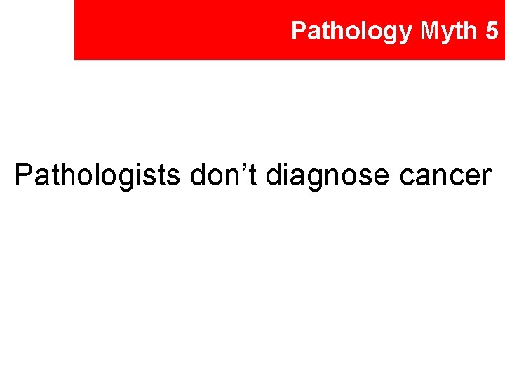 Pathology Myth 5 Pathologists don’t diagnose cancer 