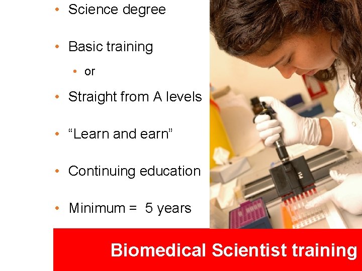  • Science degree • Basic training • or • Straight from A levels
