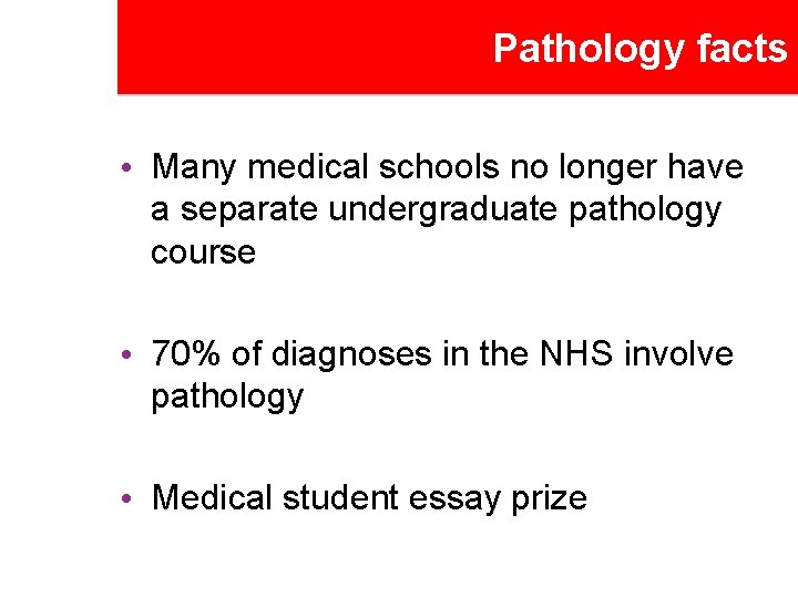 Pathology facts • Many medical schools no longer have a separate undergraduate pathology course