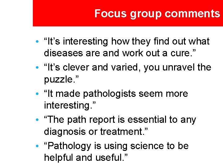 Focus group comments • “It’s interesting how they find out what diseases are and