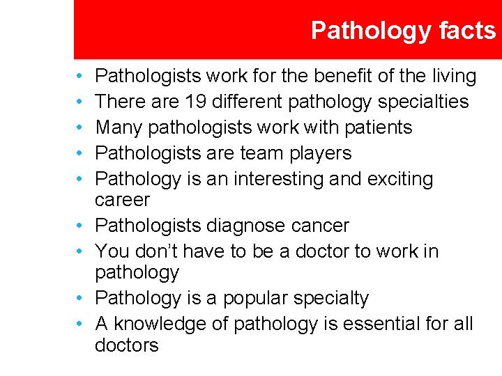 Pathology facts • • • Pathologists work for the benefit of the living There