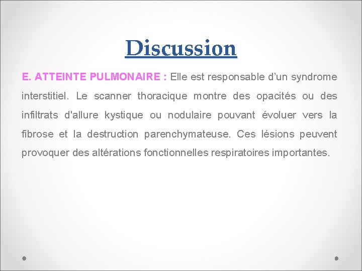 Discussion E. ATTEINTE PULMONAIRE : Elle est responsable d’un syndrome interstitiel. Le scanner thoracique