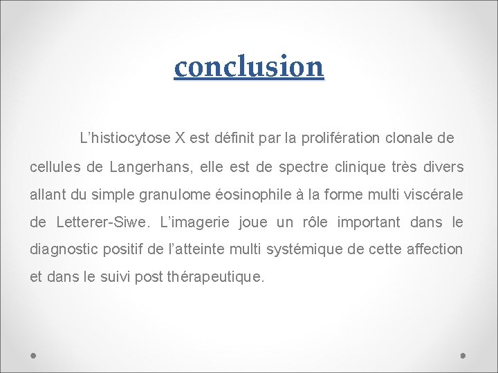 conclusion L’histiocytose X est définit par la prolifération clonale de cellules de Langerhans, elle