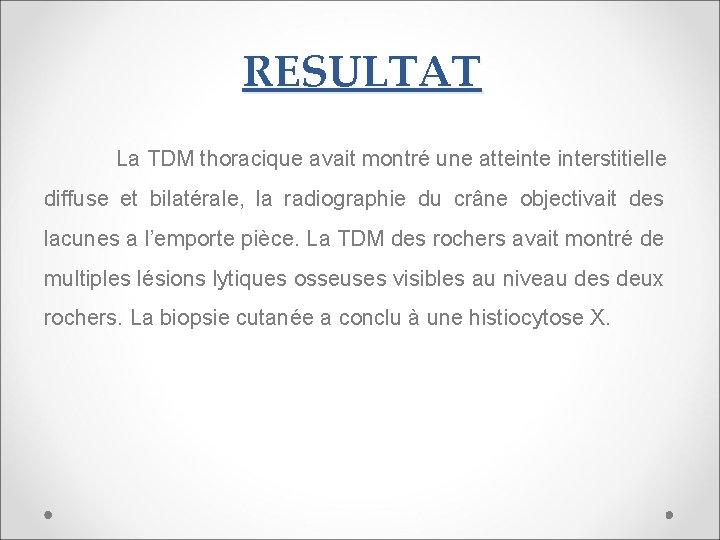 RESULTAT La TDM thoracique avait montré une atteinterstitielle diffuse et bilatérale, la radiographie du