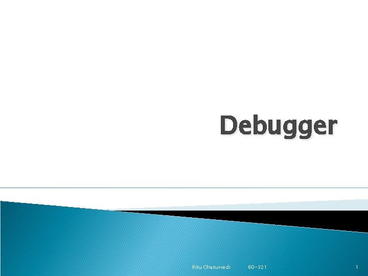 Debugger Ritu Chaturvedi 60 -321 1 