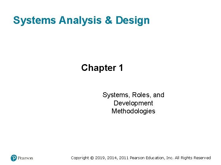 Systems Analysis & Design Chapter 1 Systems, Roles, and Development Methodologies Copyright © 2019,