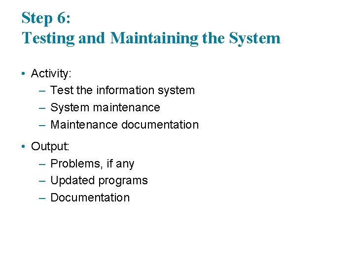 Step 6: Testing and Maintaining the System • Activity: – Test the information system