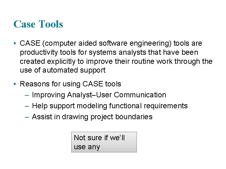 Case Tools • CASE (computer aided software engineering) tools are productivity tools for systems