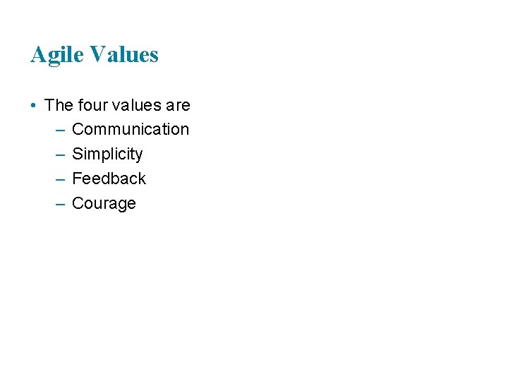 Agile Values • The four values are – Communication – Simplicity – Feedback –