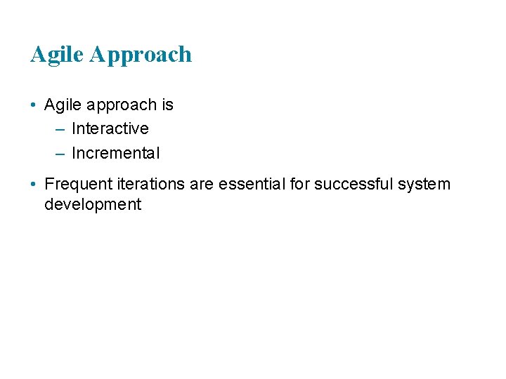 Agile Approach • Agile approach is – Interactive – Incremental • Frequent iterations are