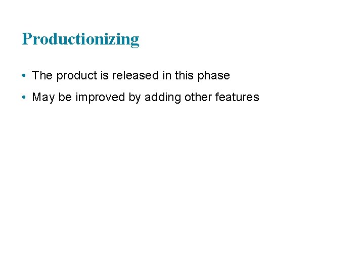 Productionizing • The product is released in this phase • May be improved by