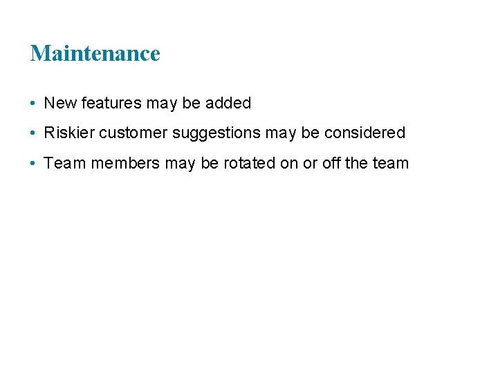 Maintenance • New features may be added • Riskier customer suggestions may be considered