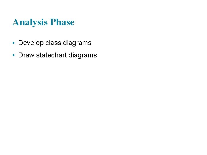 Analysis Phase • Develop class diagrams • Draw statechart diagrams 