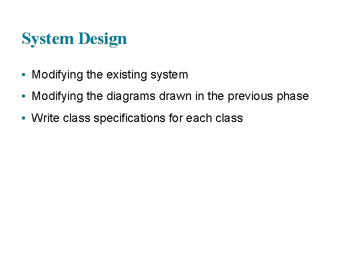 System Design • Modifying the existing system • Modifying the diagrams drawn in the