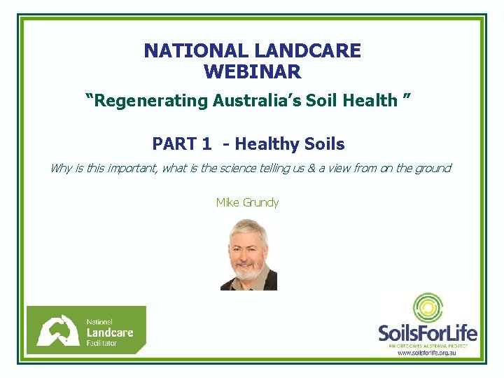 NATIONAL LANDCARE WEBINAR “Regenerating Australia’s Soil Health ” PART 1 - Healthy Soils Why