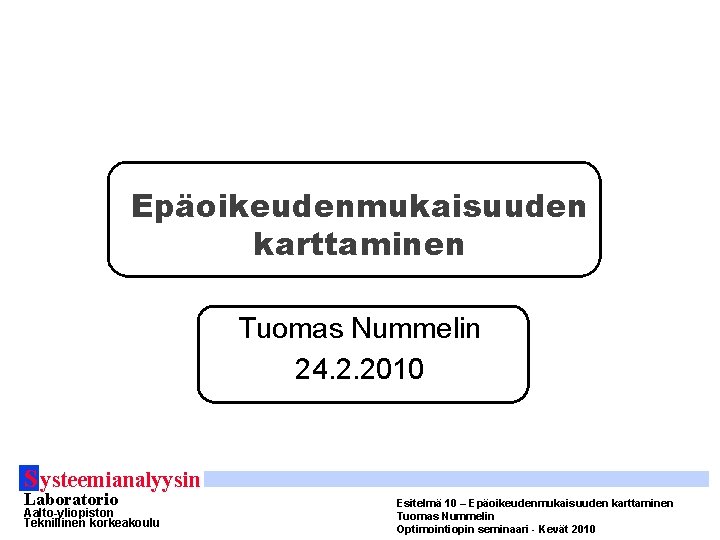 Epäoikeudenmukaisuuden karttaminen Tuomas Nummelin 24. 2. 2010 S ysteemianalyysin Laboratorio Aalto-yliopiston Teknillinen korkeakoulu Esitelmä