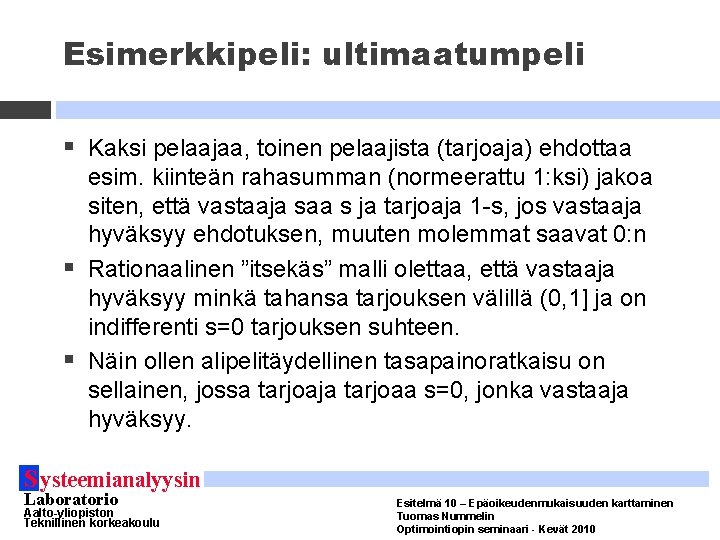 Esimerkkipeli: ultimaatumpeli § Kaksi pelaajaa, toinen pelaajista (tarjoaja) ehdottaa esim. kiinteän rahasumman (normeerattu 1: