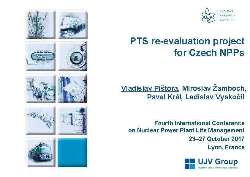 PTS re-evaluation project for Czech NPPs Vladislav Pištora, Miroslav Žamboch, Pavel Král, Ladislav Vyskočil PTS re-evaluation project for Czech NPPs Vladislav Pištora, Miroslav Žamboch, Pavel Král, Ladislav Vyskočil