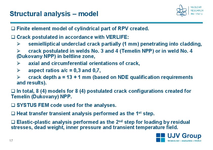 Structural analysis – model q Finite element model of cylindrical part of RPV created. Structural analysis – model q Finite element model of cylindrical part of RPV created.
