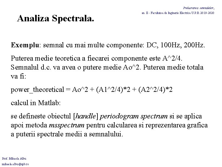 Prelucrarea semnalelor, Analiza Spectrala. an II - Facultatea de Inginerie Electrica U. P. B. Prelucrarea semnalelor, Analiza Spectrala. an II - Facultatea de Inginerie Electrica U. P. B.