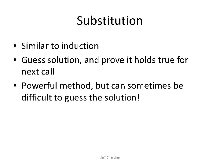 Substitution • Similar to induction • Guess solution, and prove it holds true for