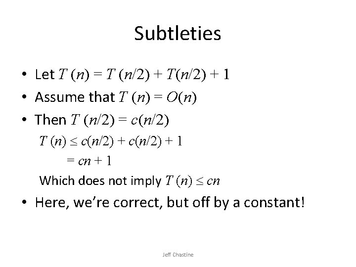 Subtleties • Let T (n) = T (n/2) + T(n/2) + 1 • Assume