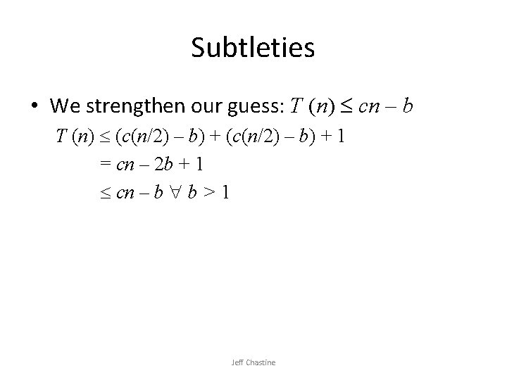 Subtleties • We strengthen our guess: T (n) cn – b T (n) (c(n/2)