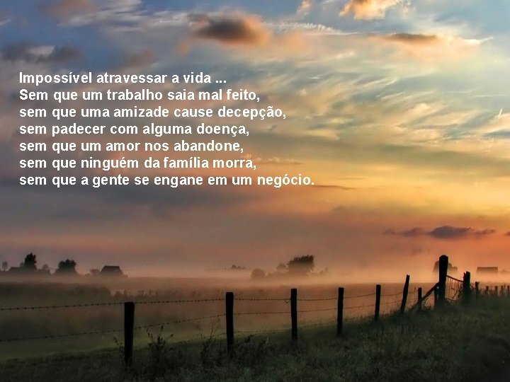 Impossível atravessar a vida. . . Sem que um trabalho saia mal feito, sem