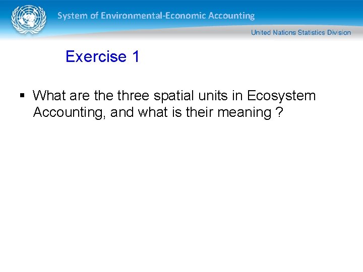 System of Environmental-Economic Accounting Exercise 1 § What are three spatial units in Ecosystem