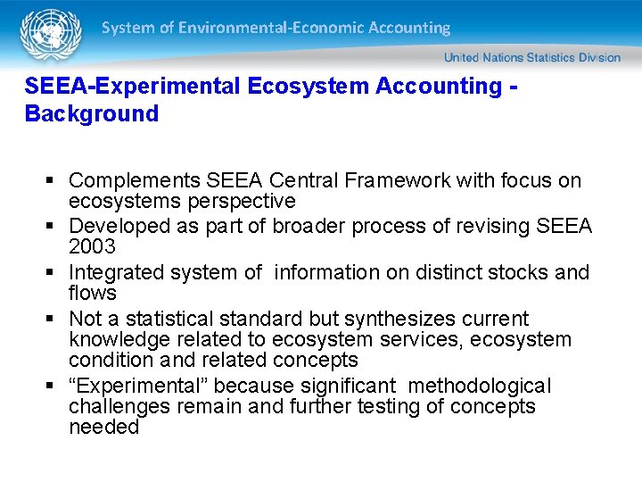 System of Environmental-Economic Accounting SEEA-Experimental Ecosystem Accounting - Background § Complements SEEA Central Framework