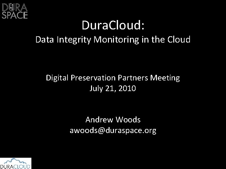 Dura. Cloud: Data Integrity Monitoring in the Cloud Digital Preservation Partners Meeting July 21,