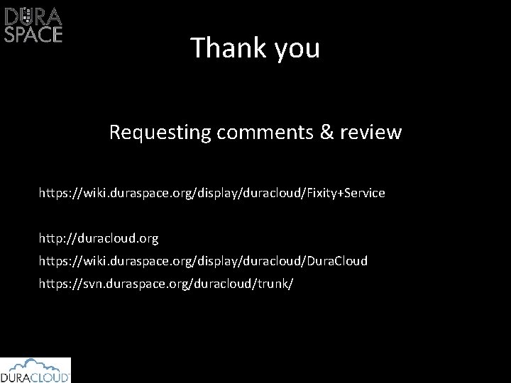 Thank you Requesting comments & review https: //wiki. duraspace. org/display/duracloud/Fixity+Service http: //duracloud. org https: