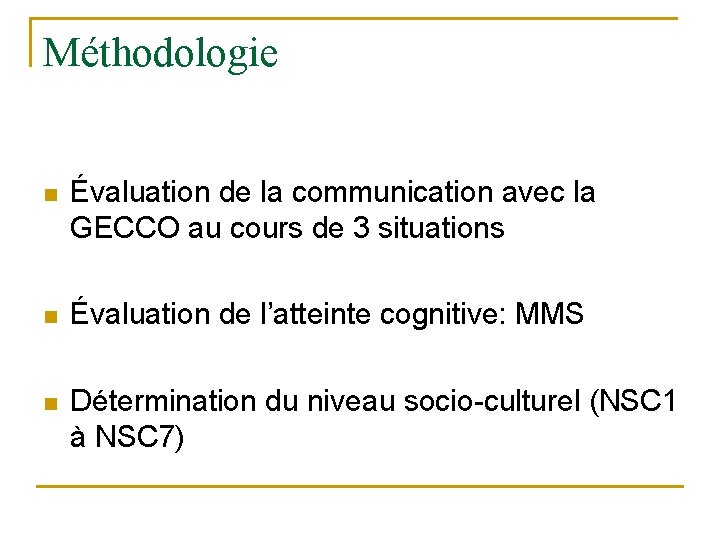 Méthodologie n Évaluation de la communication avec la GECCO au cours de 3 situations