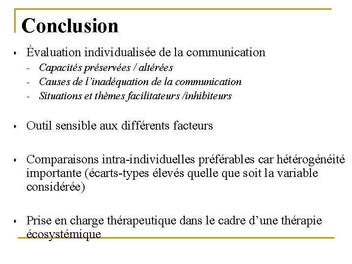 Conclusion s Évaluation individualisée de la communication - Capacités préservées / altérées Causes de