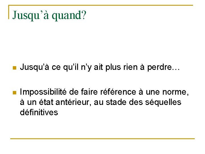 Jusqu’à quand? n Jusqu’à ce qu’il n’y ait plus rien à perdre… n Impossibilité