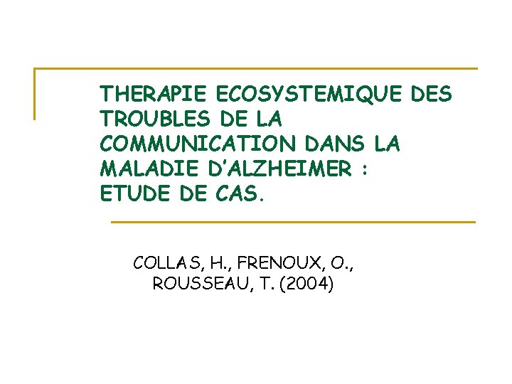 THERAPIE ECOSYSTEMIQUE DES TROUBLES DE LA COMMUNICATION DANS LA MALADIE D’ALZHEIMER : ETUDE DE