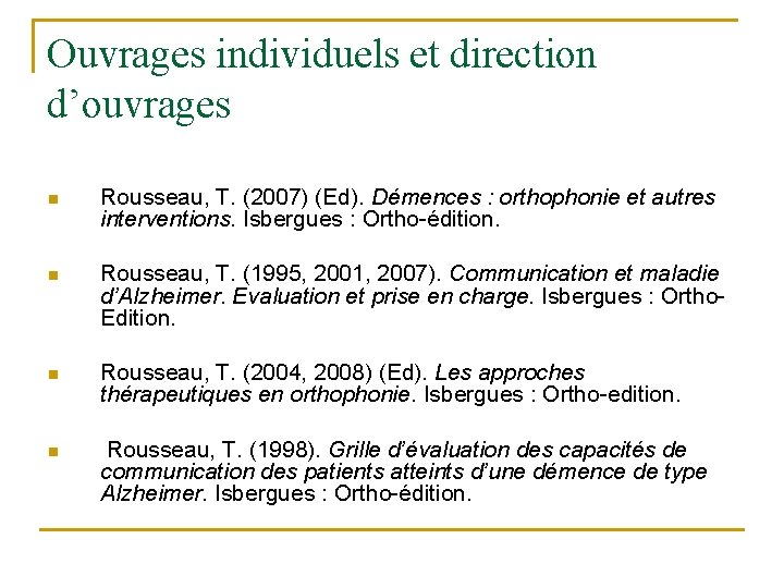 Ouvrages individuels et direction d’ouvrages n Rousseau, T. (2007) (Ed). Démences : orthophonie et