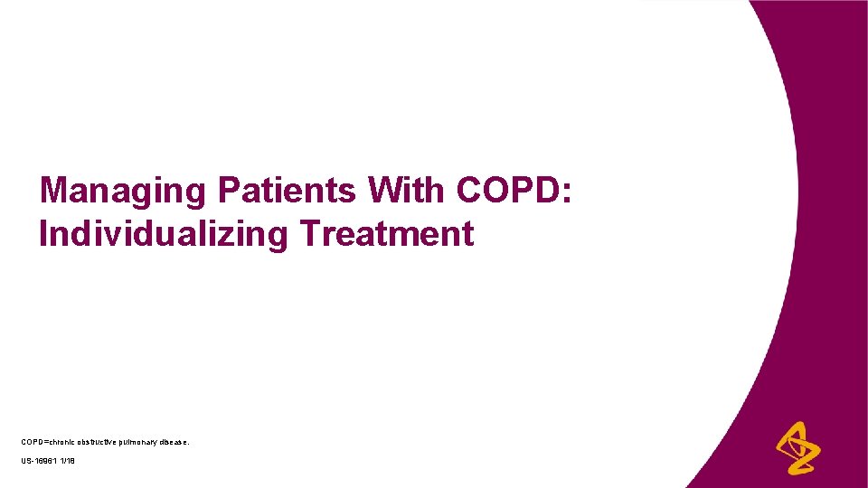 Managing Patients With COPD: Individualizing Treatment COPD=chronic obstructive pulmonary disease. US-16961 1/18 