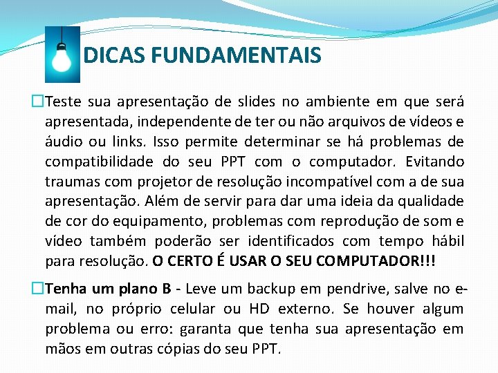 DICAS FUNDAMENTAIS �Teste sua apresentação de slides no ambiente em que será apresentada, independente