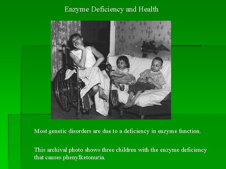 Enzyme Deficiency and Health Most genetic disorders are due to a deficiency in enzyme