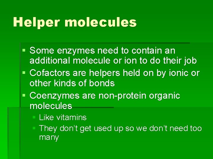 Helper molecules § Some enzymes need to contain an additional molecule or ion to