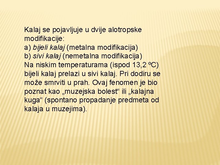 Kalaj se pojavljuje u dvije alotropske modifikacije: a) bijeli kalaj (metalna modifikacija) b) sivi Kalaj se pojavljuje u dvije alotropske modifikacije: a) bijeli kalaj (metalna modifikacija) b) sivi