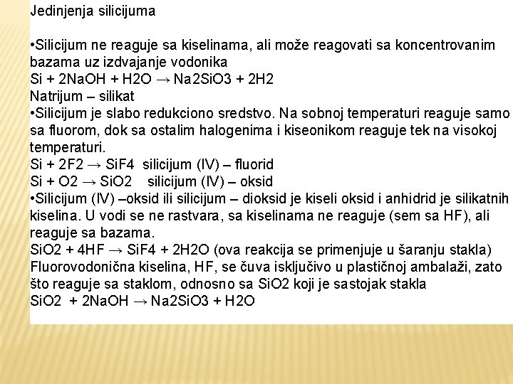 Jedinjenja silicijuma • Silicijum ne reaguje sa kiselinama, ali može reagovati sa koncentrovanim bazama Jedinjenja silicijuma • Silicijum ne reaguje sa kiselinama, ali može reagovati sa koncentrovanim bazama