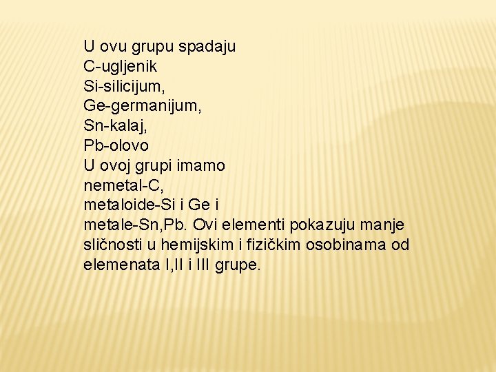 U ovu grupu spadaju C-ugljenik Si-silicijum, Ge-germanijum, Sn-kalaj, Pb-olovo U ovoj grupi imamo nemetal-C, U ovu grupu spadaju C-ugljenik Si-silicijum, Ge-germanijum, Sn-kalaj, Pb-olovo U ovoj grupi imamo nemetal-C,