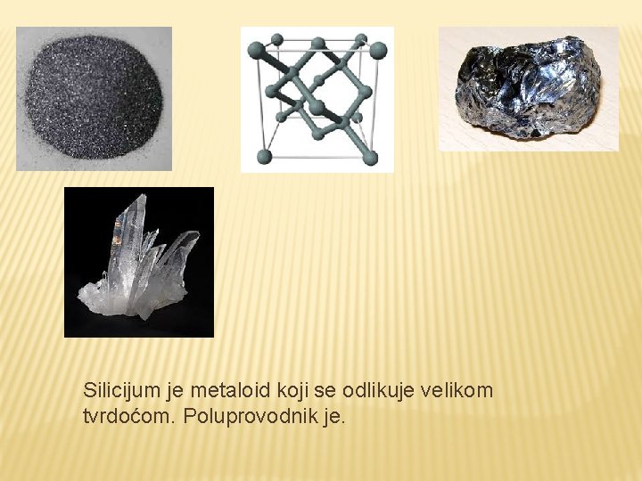 Silicijum je metaloid koji se odlikuje velikom tvrdoćom. Poluprovodnik je. Silicijum je metaloid koji se odlikuje velikom tvrdoćom. Poluprovodnik je.