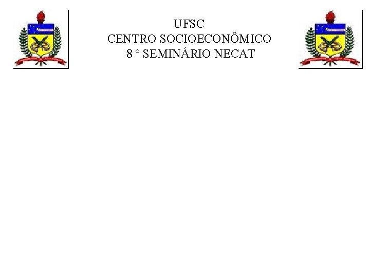 UFSC CENTRO SOCIOECONÔMICO 8 º SEMINÁRIO NECAT UFSC CENTRO SOCIOECONÔMICO 8 º SEMINÁRIO NECAT