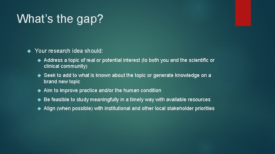 What’s the gap? Your research idea should: Address a topic of real or potential