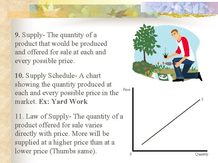 9. Supply- The quantity of a product that would be produced and offered for