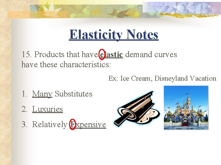 Elasticity Notes 15. Products that have elastic demand curves have these characteristics: Ex: Ice